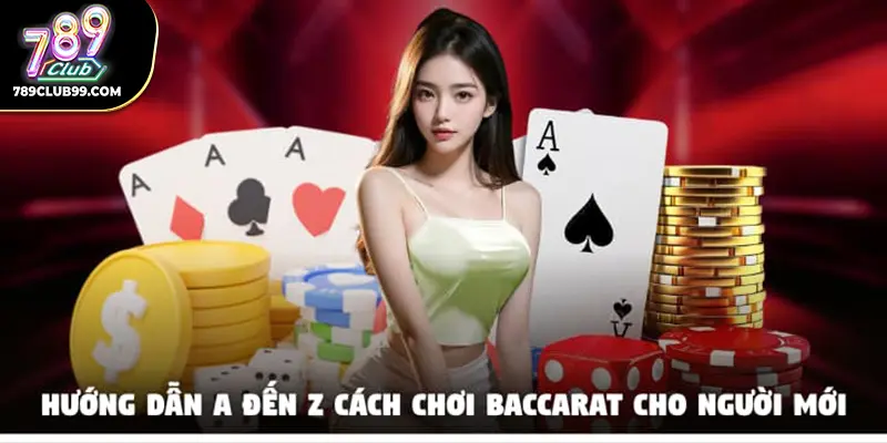 Hướng dẫn A đến Z cách chơi Baccarat cho người mới