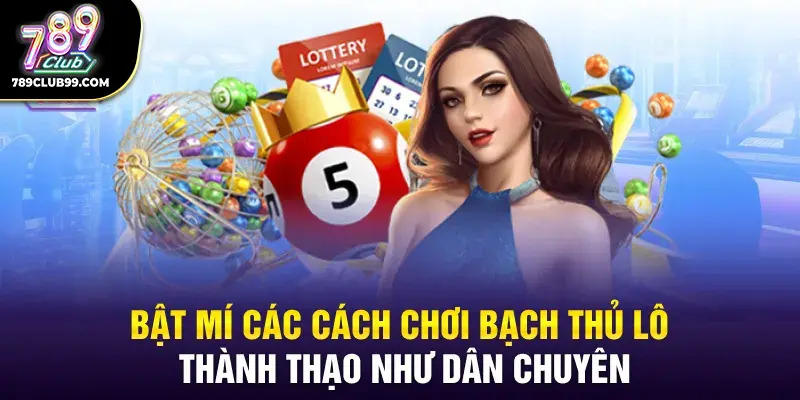 Bật mí các cách chơi bạch thủ lô thành thạo như dân chuyên