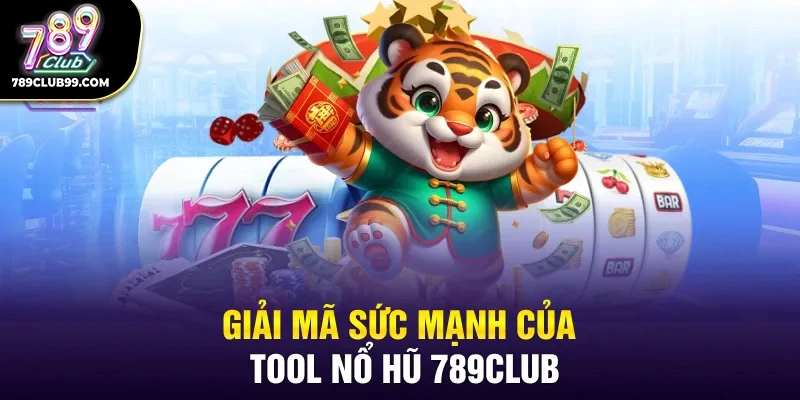 Giải mã sức mạnh của tool nổ hũ 789Club