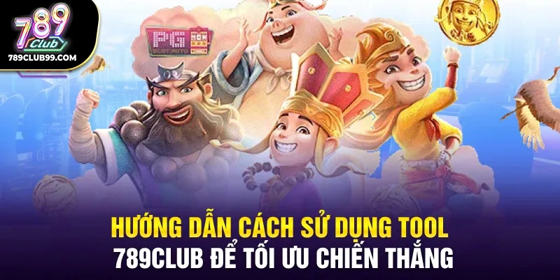 Hướng dẫn cách sử dụng tool 789Club để tối ưu chiến thắng