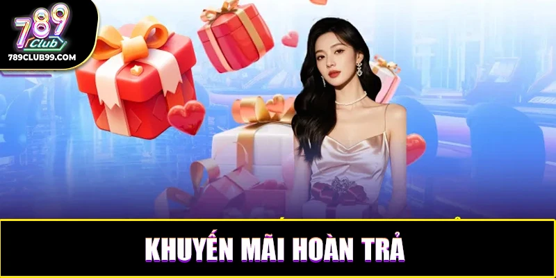 Khám phá khuyến mãi hoàn trả đang được 789Club cung cấp