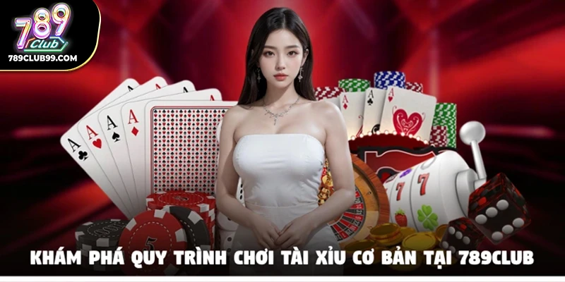 Khám phá quy trình chơi tài xỉu cơ bản tại 789Club