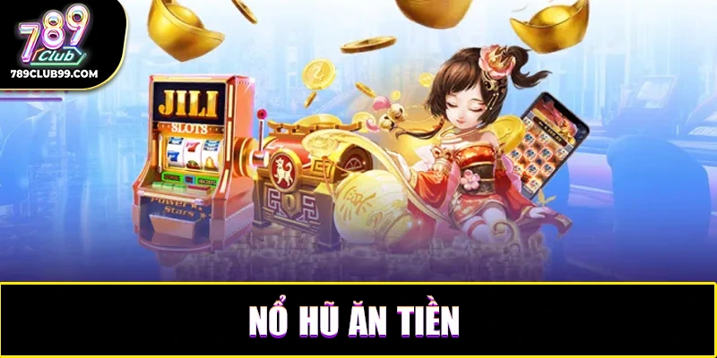 Kinh nghiệm tham gia nổ hũ ăn tiền dễ trúng Jackpot từ cao thủ