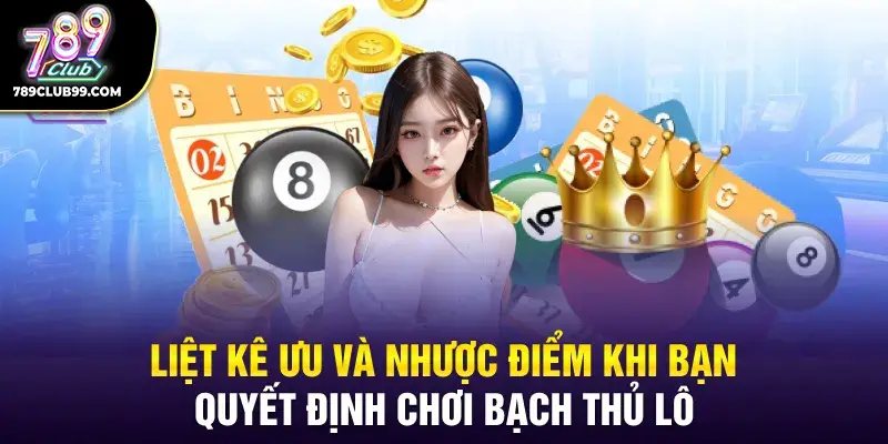 Liệt kê ưu và nhược điểm khi bạn quyết định chơi bạch thủ lô