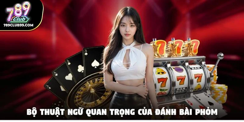Bộ thuật ngữ quan trọng của đánh bài Tá Lả