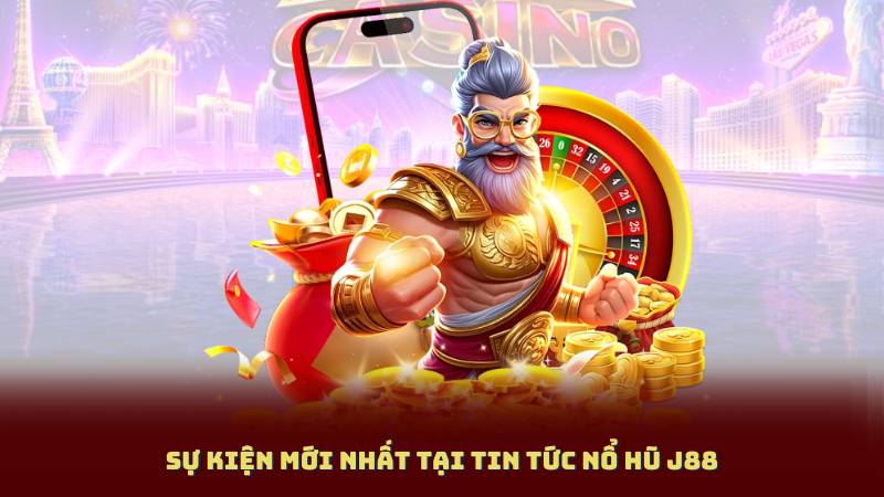 Sự Kiện Mới Nhất Tại Tin Tức Nổ Hũ J88