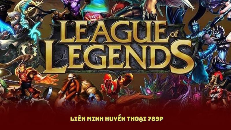 Liên Minh Huyền Thoại 789P – Trải Nghiệm Cá Cược Esports Đỉnh Cao